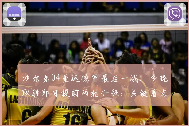 沙尔克04重返德甲最后一战：今晚取胜即可提前两轮升级，关键看点与直播信息汇总