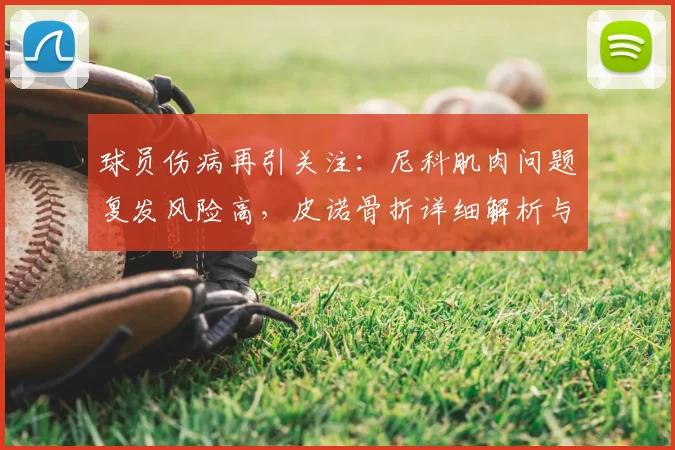 球员伤病再引关注：尼科肌肉问题复发风险高，皮诺骨折详细解析与复出时间预测
